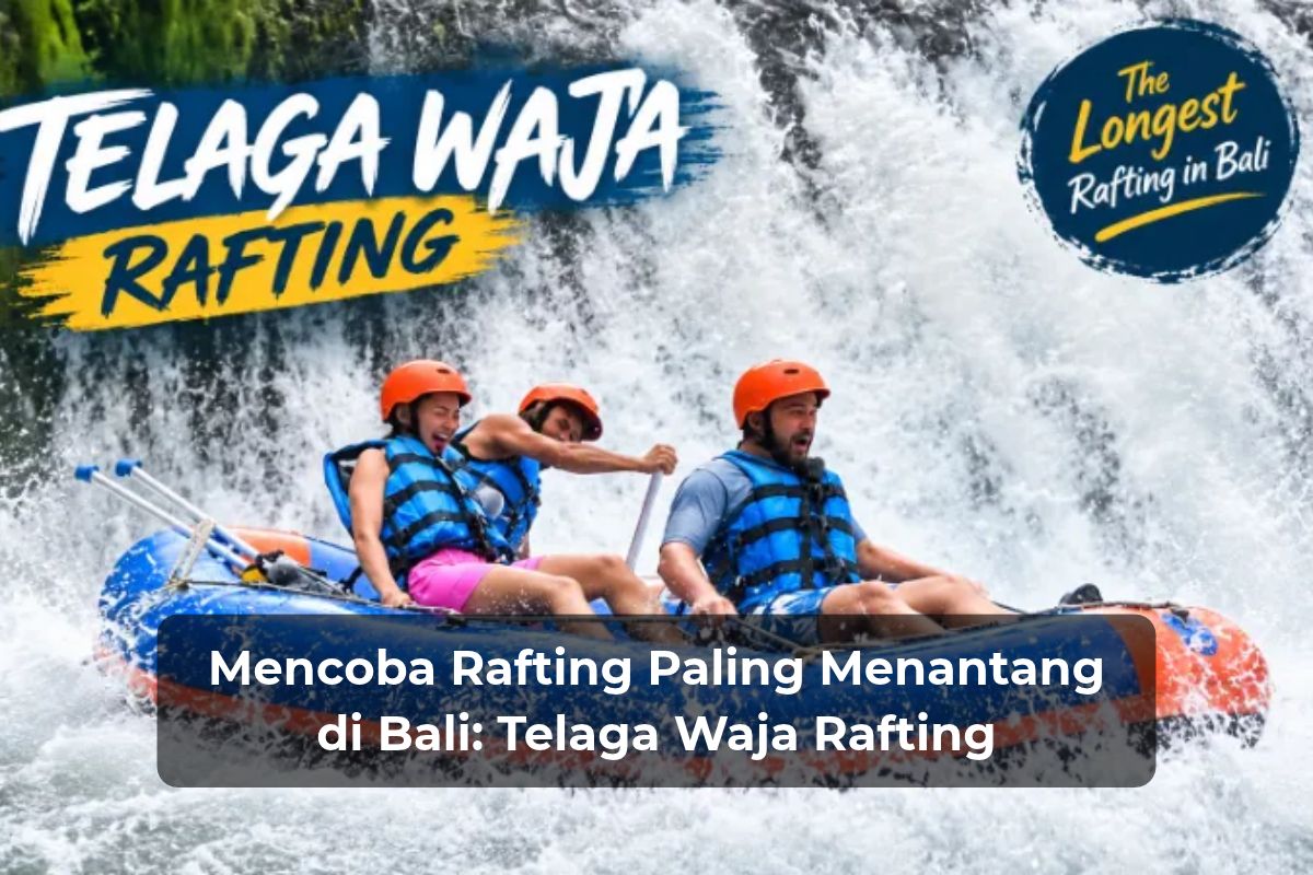 Mencoba Rafting Paling Menantang di Bali: Telaga Waja Rafting